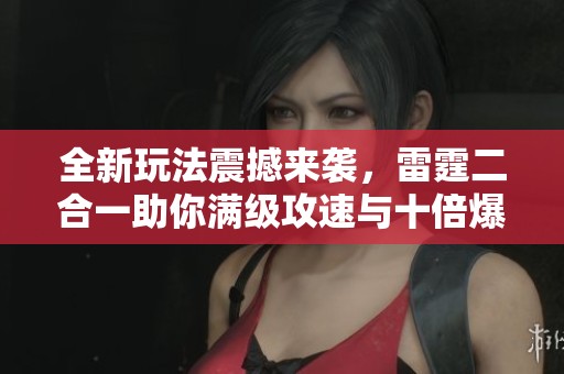 全新玩法震撼来袭，雷霆二合一助你满级攻速与十倍爆率畅玩不止！