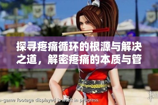 探寻疼痛循环的根源与解决之道，解密疼痛的本质与管理方法
