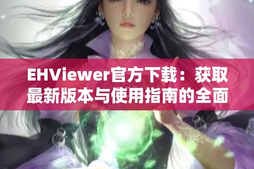 EHViewer官方下载：获取最新版本与使用指南的全面介绍