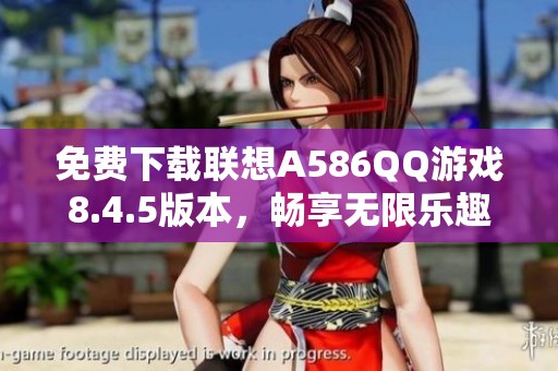 免费下载联想A586QQ游戏8.4.5版本，畅享无限乐趣