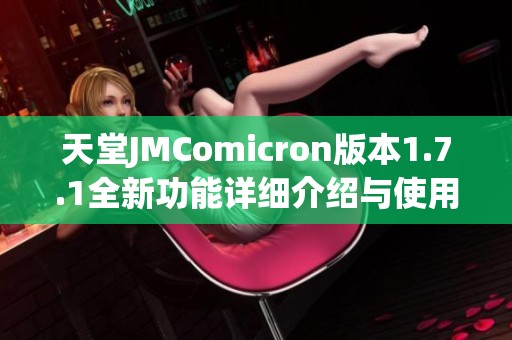 天堂JMComicron版本1.7.1全新功能详细介绍与使用指南