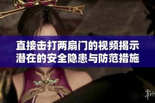 直接击打两扇门的视频揭示潜在的安全隐患与防范措施