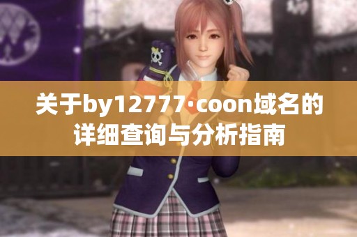 关于by12777·coon域名的详细查询与分析指南