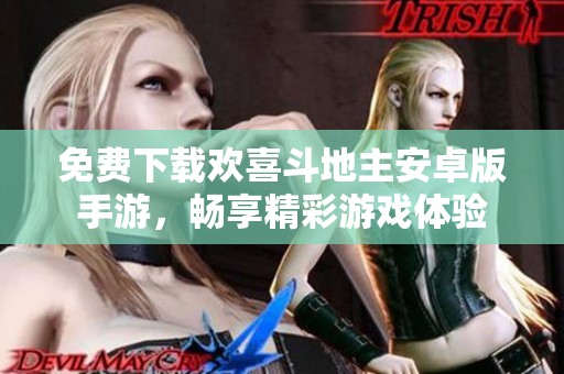 免费下载欢喜斗地主安卓版手游，畅享精彩游戏体验