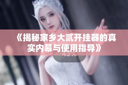 《揭秘家乡大贰开挂器的真实内幕与使用指导》