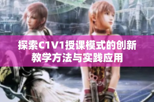 探索C1V1授课模式的创新教学方法与实践应用