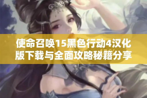 使命召唤15黑色行动4汉化版下载与全面攻略秘籍分享