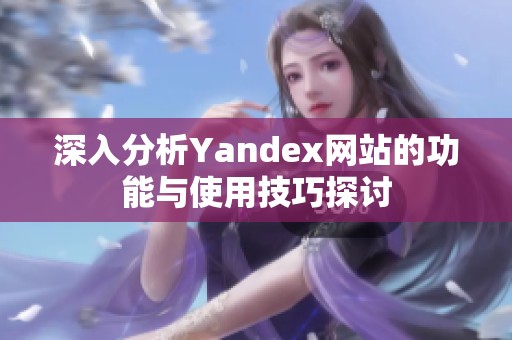 深入分析Yandex网站的功能与使用技巧探讨
