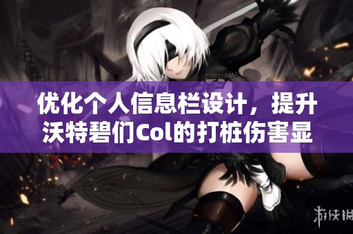优化个人信息栏设计，提升沃特碧们Col的打桩伤害显示效果