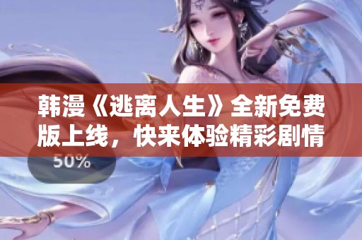 韩漫《逃离人生》全新免费版上线，快来体验精彩剧情！