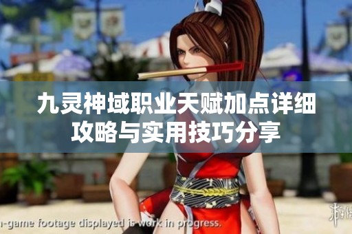 九灵神域职业天赋加点详细攻略与实用技巧分享