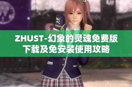ZHUST-幻象的灵魂免费版下载及免安装使用攻略