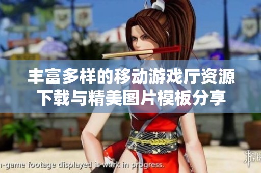 丰富多样的移动游戏厅资源下载与精美图片模板分享