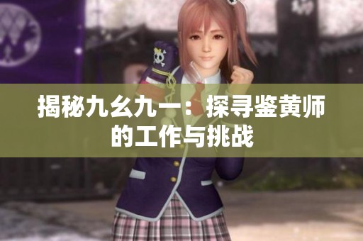 揭秘九幺九一：探寻鉴黄师的工作与挑战