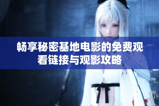 畅享秘密基地电影的免费观看链接与观影攻略