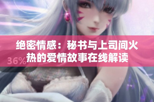 绝密情感：秘书与上司间火热的爱情故事在线解读