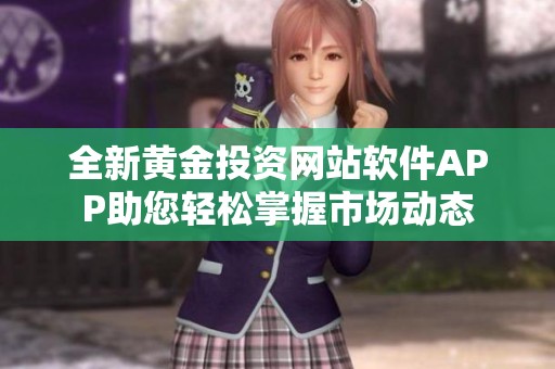 全新黄金投资网站软件APP助您轻松掌握市场动态