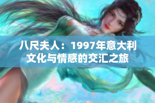 八尺夫人：1997年意大利文化与情感的交汇之旅