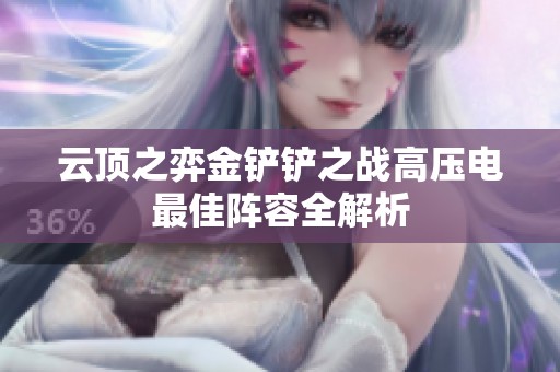 云顶之弈金铲铲之战高压电最佳阵容全解析