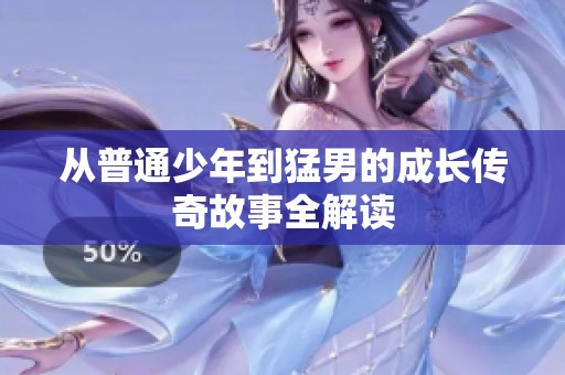 从普通少年到猛男的成长传奇故事全解读