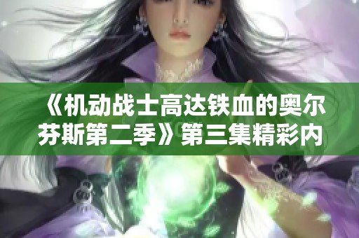 《机动战士高达铁血的奥尔芬斯第二季》第三集精彩内容在线免费观看