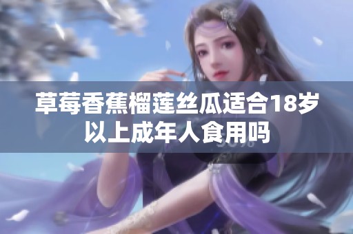 草莓香蕉榴莲丝瓜适合18岁以上成年人食用吗