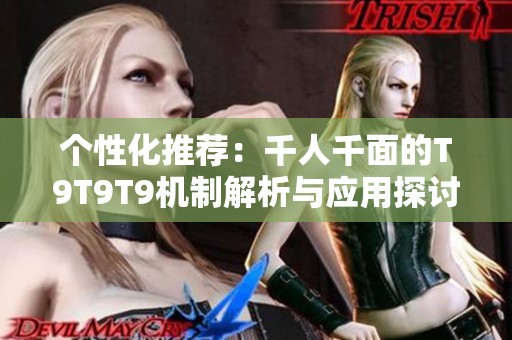 个性化推荐：千人千面的T9T9T9机制解析与应用探讨
