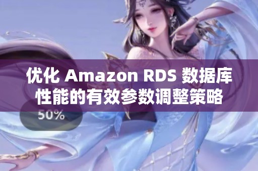 优化 Amazon RDS 数据库性能的有效参数调整策略