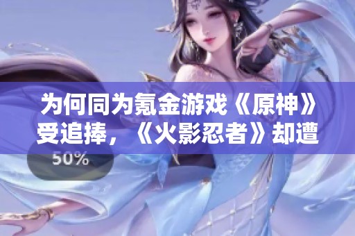 为何同为氪金游戏《原神》受追捧，《火影忍者》却遭遇争议