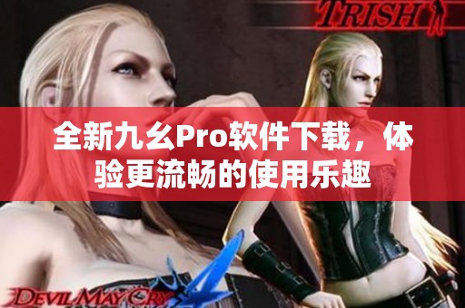 全新九幺Pro软件下载，体验更流畅的使用乐趣