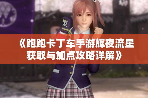 《跑跑卡丁车手游辉夜流星获取与加点攻略详解》