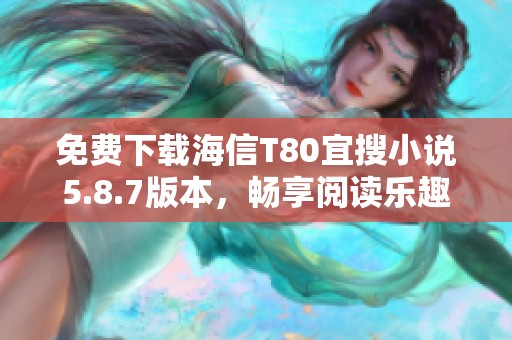 免费下载海信T80宜搜小说5.8.7版本，畅享阅读乐趣