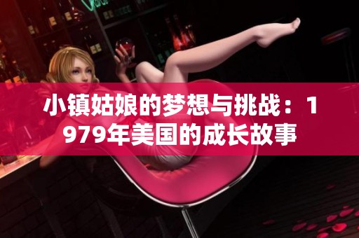 小镇姑娘的梦想与挑战：1979年美国的成长故事