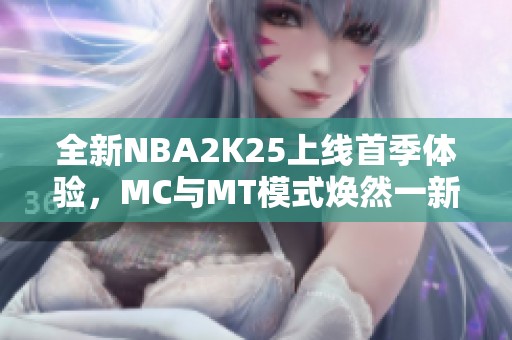 全新NBA2K25上线首季体验，MC与MT模式焕然一新