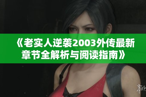《老实人逆袭2003外传最新章节全解析与阅读指南》