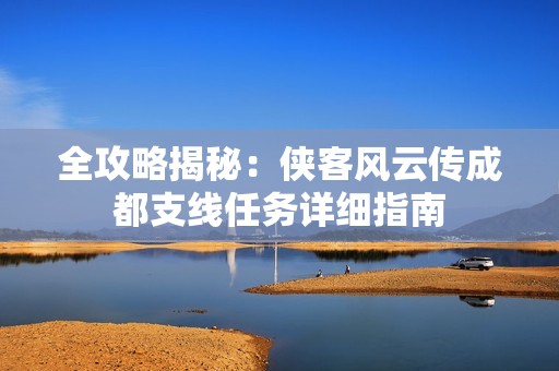 全攻略揭秘：侠客风云传成都支线任务详细指南