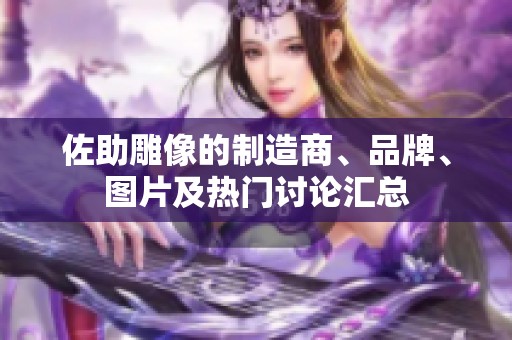 佐助雕像的制造商、品牌、图片及热门讨论汇总