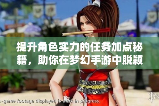 提升角色实力的任务加点秘籍，助你在梦幻手游中脱颖而出