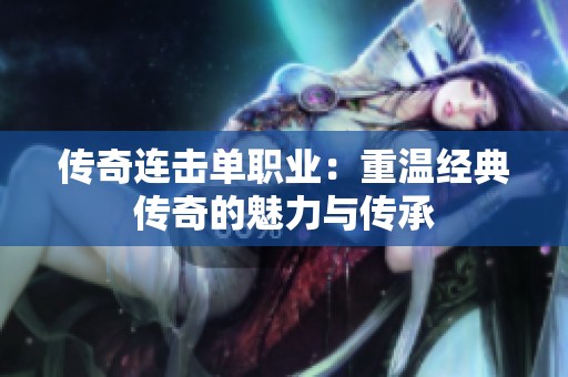 传奇连击单职业：重温经典传奇的魅力与传承