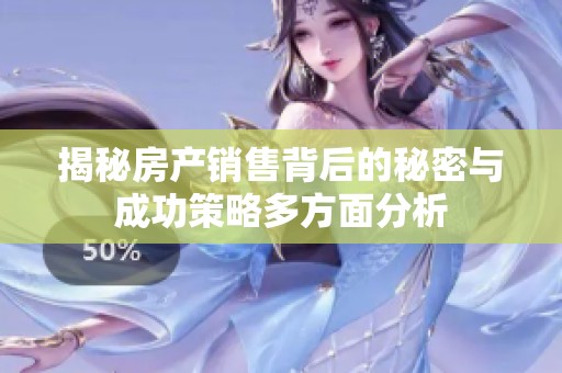 揭秘房产销售背后的秘密与成功策略多方面分析