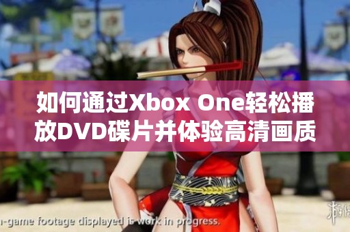 如何通过Xbox One轻松播放DVD碟片并体验高清画质