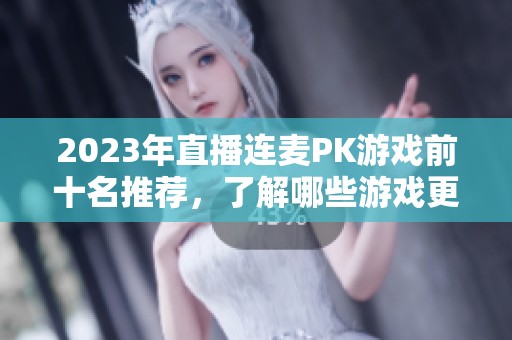 2023年直播连麦PK游戏前十名推荐，了解哪些游戏更好玩