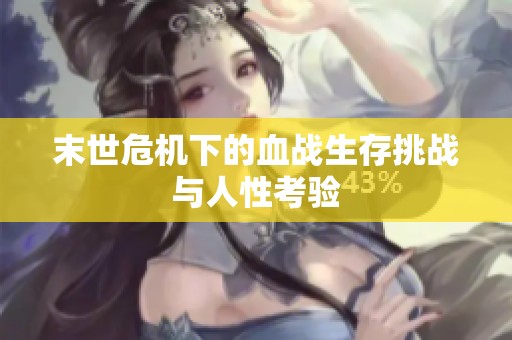 末世危机下的血战生存挑战与人性考验
