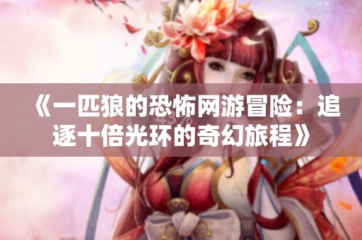 《一匹狼的恐怖网游冒险：追逐十倍光环的奇幻旅程》