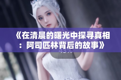 《在清晨的曙光中探寻真相：阿司匹林背后的故事》