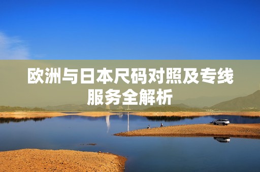 欧洲与日本尺码对照及专线服务全解析