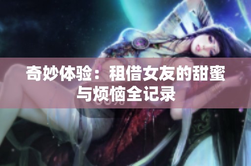 奇妙体验：租借女友的甜蜜与烦恼全记录