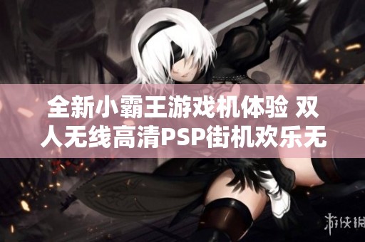 全新小霸王游戏机体验 双人无线高清PSP街机欢乐无限