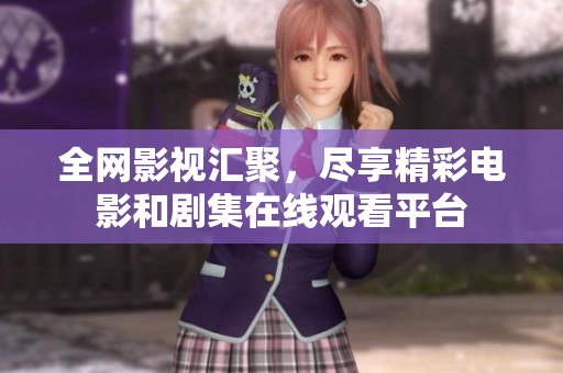 全网影视汇聚，尽享精彩电影和剧集在线观看平台