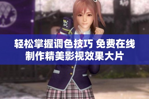 轻松掌握调色技巧 免费在线制作精美影视效果大片